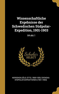 Wissenschaftliche Ergebnisse der Schwedischen Südpolar-Expedition, 1901-1903: 04 abt.1 (German Edition)