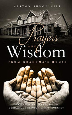 Prayers & Wisdom From Grandma's House: Inspirational Warmth & Guidance through Life's Journey