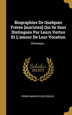 Biographies De Quelques Frères [maristes] Qui Se Sont Distingués Par Leurs Vertus Et L'amour De Leur Vocation: Chronique... (French Edition)