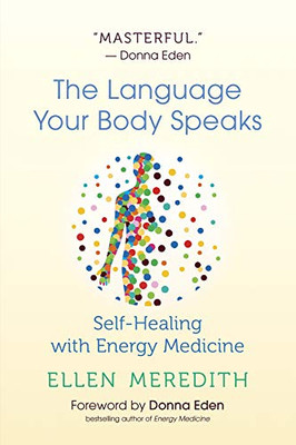 The Language Your Body Speaks: Self-Healing with Energy Medicine