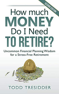 How Much Money Do I Need to Retire?: Uncommon Financial Planning Wisdom for a Stress-Free Retirement