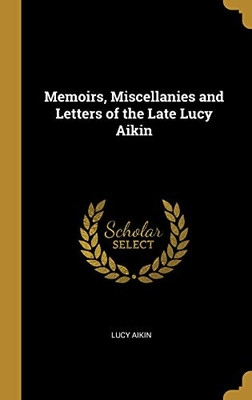 Memoirs, Miscellanies and Letters of the Late Lucy Aikin - Hardcover