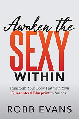 Awaken the Sexy Within: Transform your Body Fast with your Guaranteed Blueprint to Success