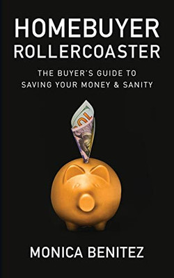 Homebuyer Rollercoaster: The Buyer�s Guide to Saving Your Money & Sanity