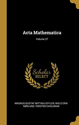 Acta Mathematica; Volume 27 (French Edition)