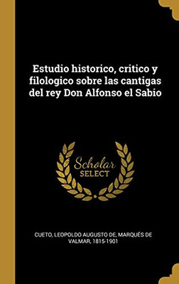 Estudio historico, critico y filologico sobre las cantigas del rey Don Alfonso el Sabio (Spanish Edition)