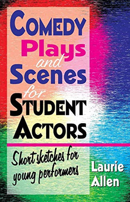 Comedy Plays and Scenes for Student Actors: Short Sketches for Young Performers