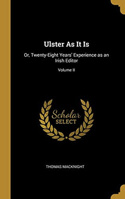Ulster As It Is: Or, Twenty-Eight Years' Experience as an Irish Editor; Volume II - Hardcover