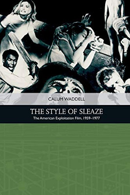 The Style of Sleaze: The American Exploitation Film, 1959 - 1977 (Traditions in American Cinema)