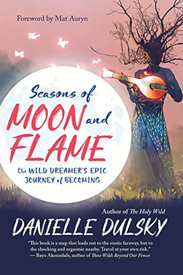 Seasons of Moon and Flame: The Wild Dreamer�s Epic Journey of Becoming