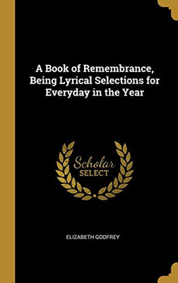 A Book of Remembrance, Being Lyrical Selections for Everyday in the Year - Hardcover