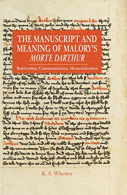 The Manuscript and Meaning of Malory's Morte Darthur: Rubrication, Commemoration, Memorialization (Arthurian Studies) (Volume 84)