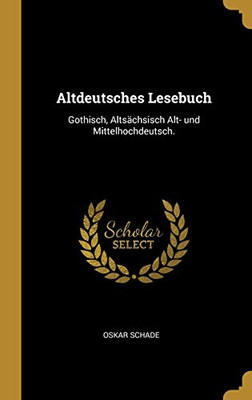 Altdeutsches Lesebuch: Gothisch, Altsächsisch Alt- und Mittelhochdeutsch. (German Edition)