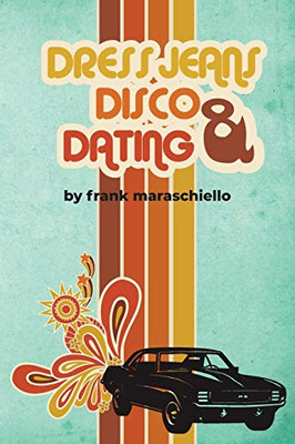 Dress Jeans, Disco and Dating: A Memoir from the Confusing 70s