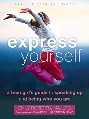 Express Yourself: A Teen Girl�s Guide to Speaking Up and Being Who You Are (The Instant Help Solutions Series)