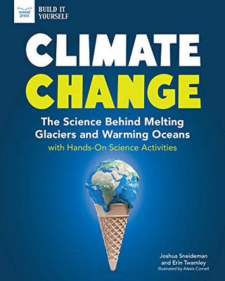 Climate Change: The Science Behind Melting Glaciers and Warming Oceans with Hands-On Science Activities (Build It Yourself)