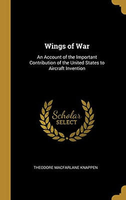 Wings of War: An Account of the Important Contribution of the United States to Aircraft Invention - Hardcover