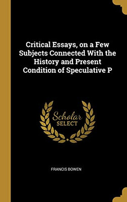 Critical Essays, on a Few Subjects Connected With the History and Present Condition of Speculative P - Hardcover