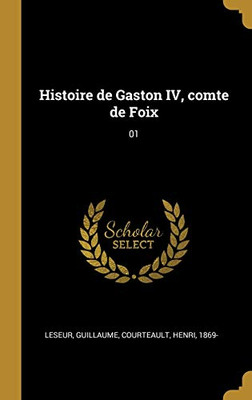 Histoire de Gaston IV, comte de Foix: 01 (French Edition)