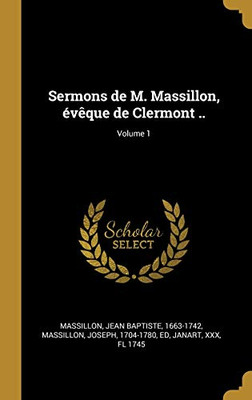 Sermons de M. Massillon, évêque de Clermont ..; Volume 1 (French Edition)
