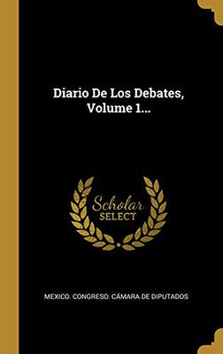 Diario De Los Debates, Volume 1... (Spanish Edition)