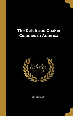 The Dutch and Quaker Colonies in America - Hardcover