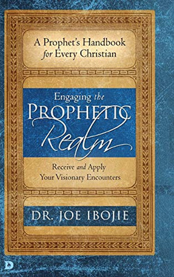 Engaging the Prophetic Realm: Receive and Apply Your Visionary Encounters