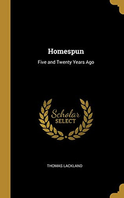 Homespun: Five and Twenty Years Ago - Hardcover