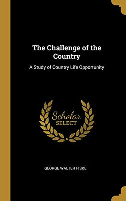 The Challenge of the Country: A Study of Country Life Opportunity - Hardcover