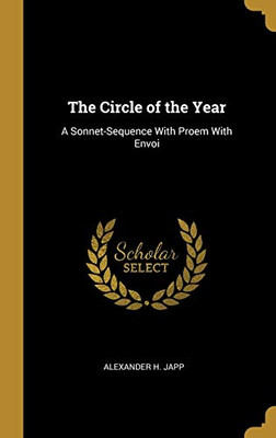 The Circle of the Year: A Sonnet-Sequence With Proem With Envoi - Hardcover