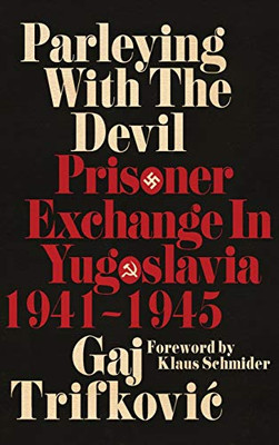 Parleying with the Devil: Prisoner Exchange in Yugoslavia, 19411945 (New Perspectives on the Second World War)