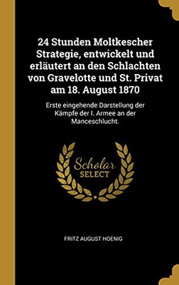 24 Stunden Moltkescher Strategie, entwickelt und erläutert an den Schlachten von Gravelotte und St. Privat am 18. August 1870: Erste eingehende ... Armee an der Manceschlucht. (German Edition)