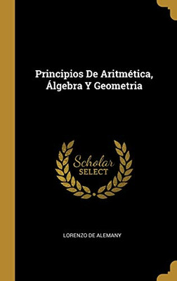 Principios De Aritmética, Álgebra Y Geometria (Spanish Edition)
