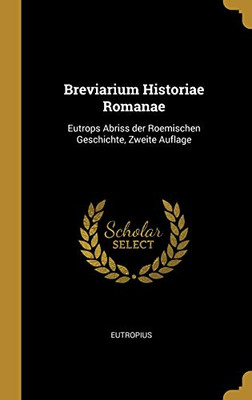 Breviarium Historiae Romanae: Eutrops Abriss der Roemischen Geschichte, Zweite Auflage (German Edition)