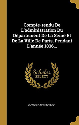 Compte-rendu De L'administration Du Département De La Seine Et De La Ville De Paris, Pendant L'année 1836... (French Edition)