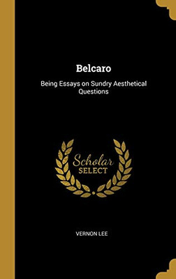 Belcaro: Being Essays on Sundry Aesthetical Questions - Hardcover