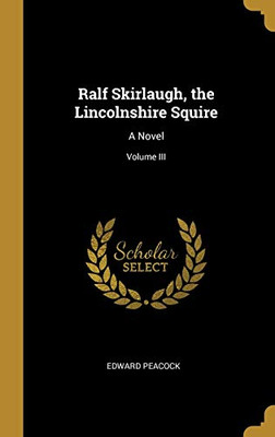 Ralf Skirlaugh, the Lincolnshire Squire: A Novel; Volume III - Hardcover