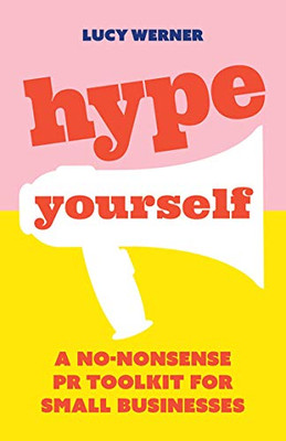 Hype Yourself: A no-nonsense DIY PR toolkit for small businesses