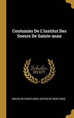 Coutumier De L'institut Des Soeurs De Sainte-anne (French Edition)