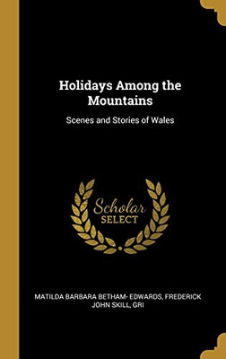 Holidays Among the Mountains: Scenes and Stories of Wales - Hardcover