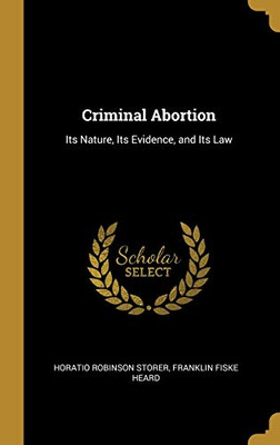 Criminal Abortion: Its Nature, Its Evidence, and Its Law - Hardcover