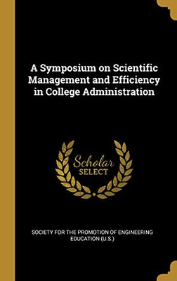 A Symposium on Scientific Management and Efficiency in College Administration - Hardcover