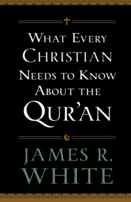 What Every Christian Needs to Know About the Qur'an