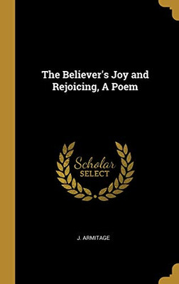 The Believer's Joy and Rejoicing, A Poem - Hardcover