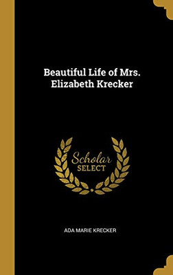 Beautiful Life of Mrs. Elizabeth Krecker - Hardcover