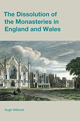 The Dissolution of the Monasteries in England and Wales (Studies in the Archaeology of Medieval Europe)