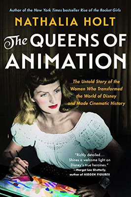 The Queens of Animation: The Untold Story of the Women Who Transformed the World of Disney and Made Cinematic History