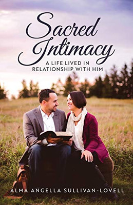 Sacred Intimacy: A Life Lived in Relationship with Him