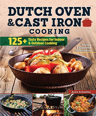 Dutch Oven and Cast Iron Cooking, Revised and Expanded Third Edition: 125+ Tasty Recipes for Indoor & Outdoor Cooking (Fox Chapel Publishing) Delicious Breakfasts, Breads, Mains, Sides, & Desserts