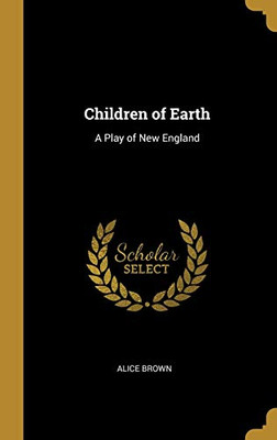 Children of Earth: A Play of New England - Hardcover